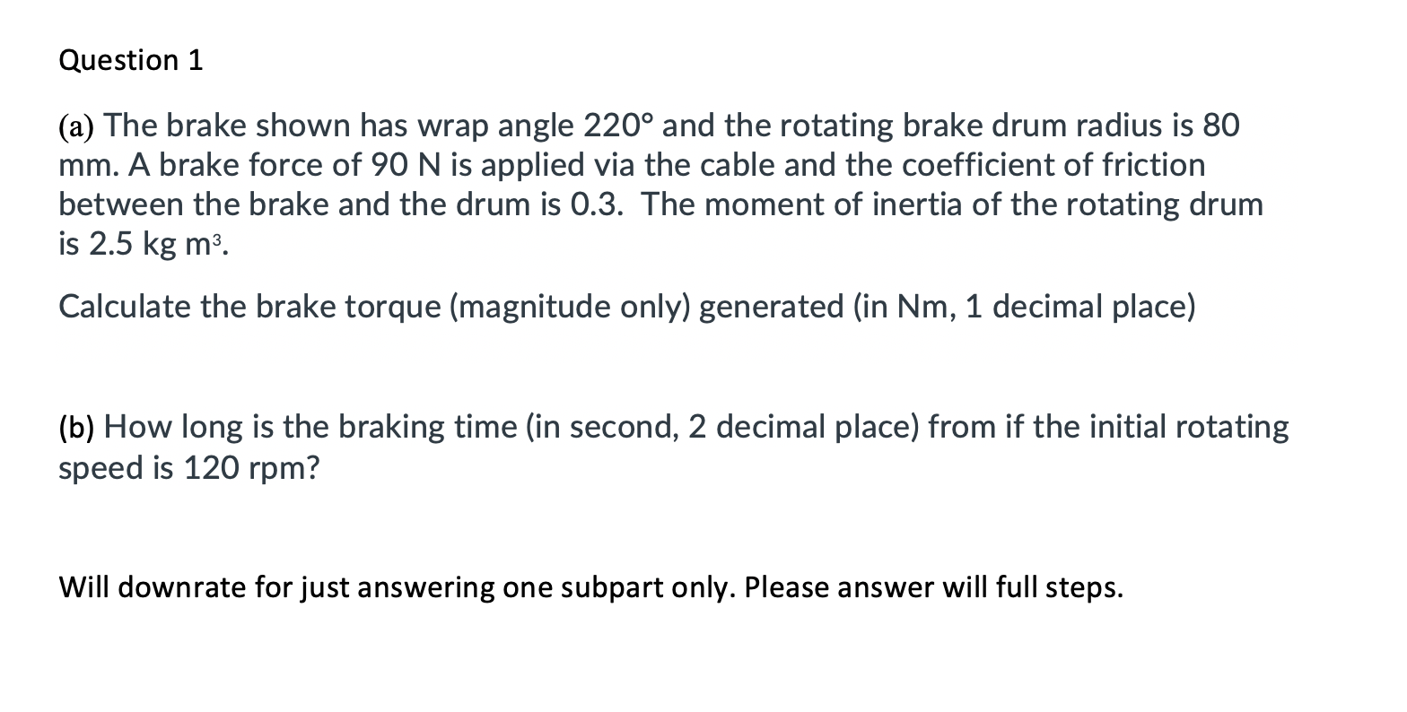 Question 1 A The Brake Shown Has Wrap Angle 220 And The Rotating Brake Drum Radius Is 80 Mm A Brake Force Of 90 N Is 1