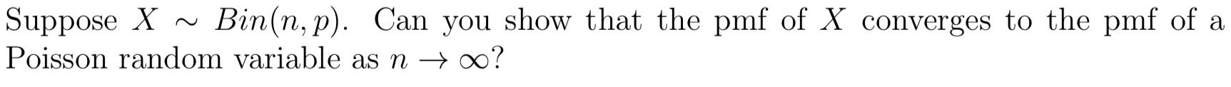 Suppose X Bin N P Can You Show That The Pmf Of X Converges To The Pmf Of A Poisson Random Variable As N Too 1