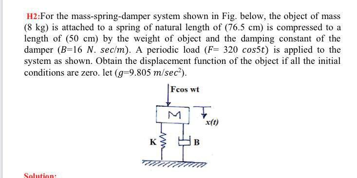 H2 For The Mass Spring Damper System Shown In Fig Below The Object Of Mass 8 Kg Is Attached To A Spring Of Natural L 1