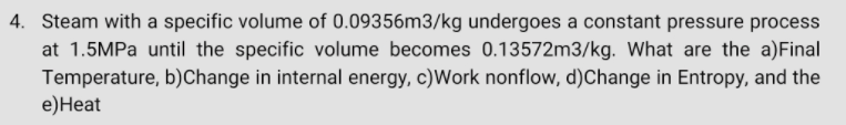 4 Steam With A Specific Volume Of 0 09356m3 Kg Undergoes A Constant Pressure Process At 1 5mpa Until The Specific Volum 1