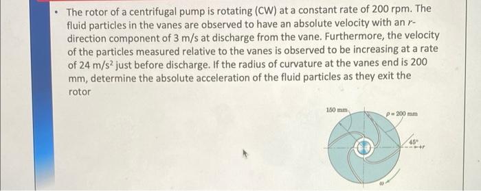 The Rotor Of A Centrifugal Pump Is Rotating Cw At A Constant Rate Of 200 Rpm The Fluid Particles In The Vanes Are O 1