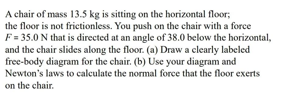 A Chair Of Mass 13 5 Kg Is Sitting On The Horizontal Floor The Floor Is Not Frictionless You Push On The Chair With A 1