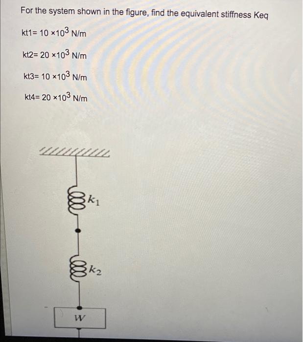 For The System Shown In The Figure Find The Equivalent Stiffness Keq Kt1 10 X103 N M Kt2 20 X103 N M Kt3 10 X103 N M 1