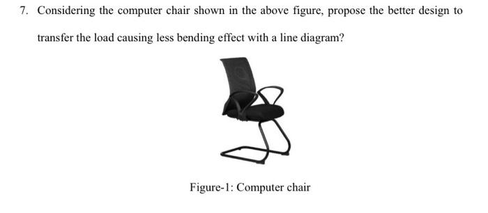 7 Considering The Computer Chair Shown In The Above Figure Propose The Better Design To Transfer The Load Causing Less 1