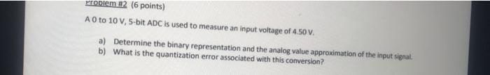 Problem 2 6 Points A 0 To 10 V 5 Bit Adc Is Used To Measure An Input Voltage Of 4 50 V A Determine The Binary Repr 1