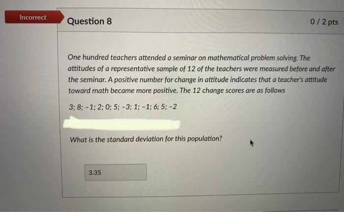 Incorrect Question 8 0 2 Pts One Hundred Teachers Attended A Seminar On Mathematical Problem Solving The Attitudes Of A 1
