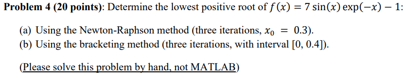 Problem 4 20 Points Determine The Lowest Positive Root Of F X 7 Sin X Exp X 1 A Using The Newton Raphs 1