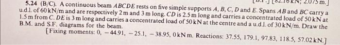 5 24 B C A Continuous Beam Abcde Rests On Five Simple Supports A B C D And E Spans Ab And Bc Carry A U D L Of 60 1