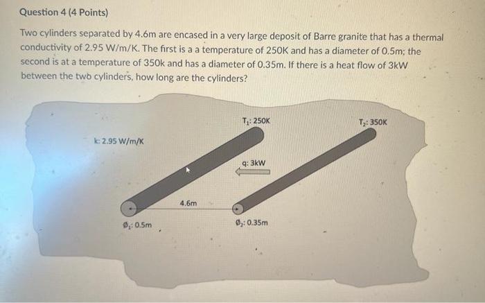 Question 4 4 Points Two Cylinders Separated By 4 6m Are Encased In A Very Large Deposit Of Barre Granite That Has A Th 1