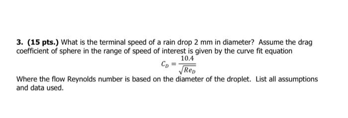3 15 Pts What Is The Terminal Speed Of A Rain Drop 2 Mm In Diameter Assume The Drag Coefficient Of Sphere In The Ra 1