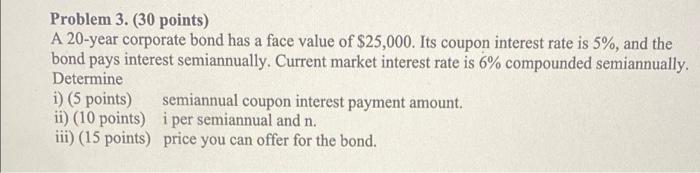 Problem 3 30 Points A 20 Year Corporate Bond Has A Face Value Of 25 000 Its Coupon Interest Rate Is 5 And The Bon 1