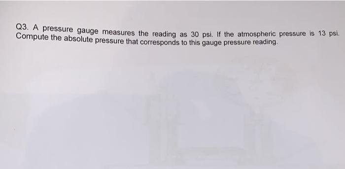 23 A Pressure Gauge Measures The Reading As 30 Psi If The Atmospheric Pressure Is 13 Psi Compute The Absolute Pressur 1