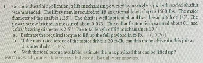 1 For An Industrial Application A Lift Mechanism Powered By A Single Square Threaded Shaft Is Recommended The Lift Sy 1