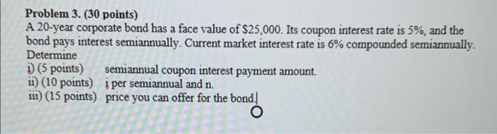 Problem 3 30 Points A 20 Year Corporate Bond Has A Face Value Of 25 000 Its Coupon Interest Rate Is 5 And The Bon 1