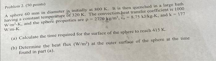 Problem 2 50 Points A Sphere 60 Mm In Diameter Is Initially At 800 K It Is Then Quenched In A Large Bath Having A Co 1
