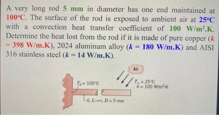 A Very Long Rod 5 Mm In Diameter Has One End Maintained At 100 C The Surface Of The Rod Is Exposed To Ambient Air At 25 1