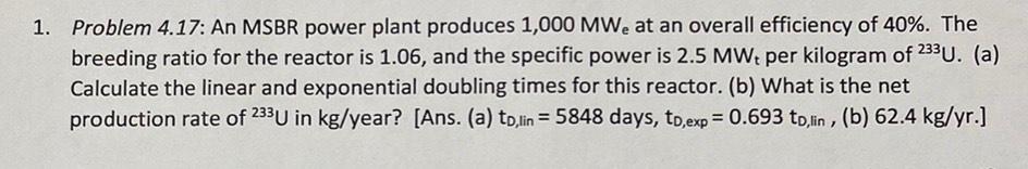 1 Problem 4 17 An Msbr Power Plant Produces 1 000 Mwe At An Overall Efficiency Of 40 The Breeding Ratio For The Reac 1