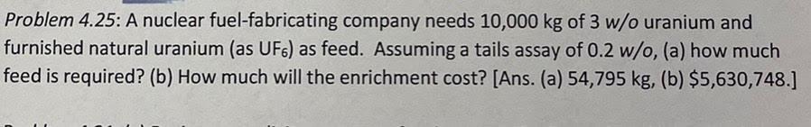 Problem 4 25 A Nuclear Fuel Fabricating Company Needs 10 000 Kg Of 3 W O Uranium And Furnished Natural Uranium As Ufc 1