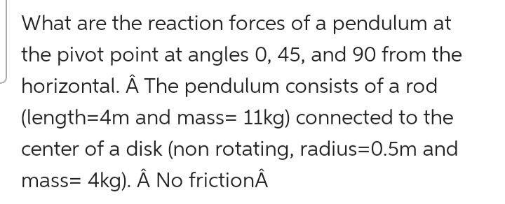What Are The Reaction Forces Of A Pendulum At The Pivot Point At Angles 0 45 And 90 From The Horizontal A The Pendulu 1