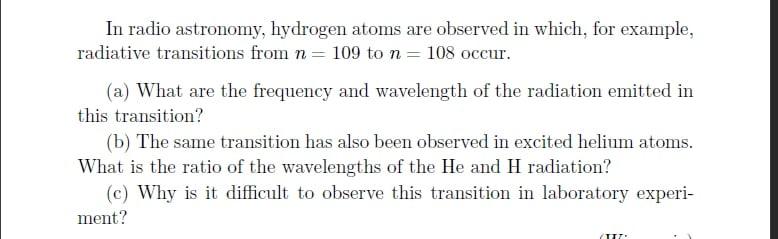 In Radio Astronomy Hydrogen Atoms Are Observed In Which For Example Radiative Transitions From N 109 To N 108 Occu 1