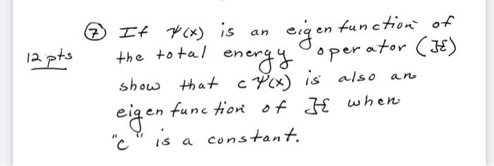 12 Pts An If Y X Is An Eigen Function Of The Total Energy Loperator Ie Show That C P X Is Also Eigen Ten Function 1