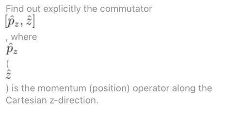 Find Out Explicitly The Commutator Pz 2 Where P2 Is The Momentum Position Operator Along The Cartesian Z Direct 1