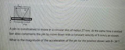 Pin A Pin Is Constrained To Move In A Circular Slot Of Radius 27 Mm At The Same Time A Slotted Bar Also Constrains T 1