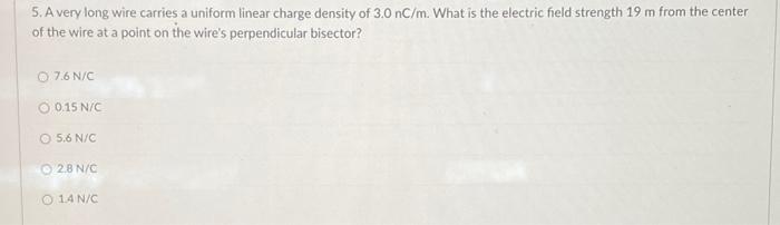 5 A Very Long Wire Carries A Uniform Linear Charge Density Of 3 0 Nc M What Is The Electric Field Strength 19 M From T 1