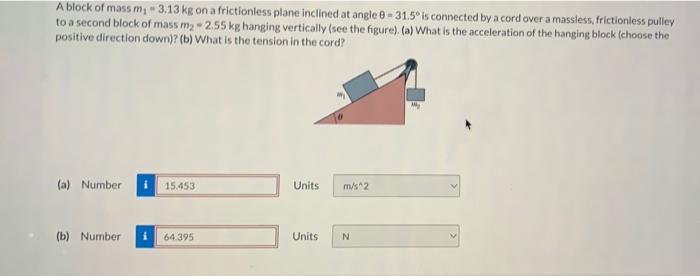 A Block Of Mass M 3 13 Kg On A Frictionless Plane Inclined At Angle 8 31 5 Is Connected By A Cord Over A Massless 1