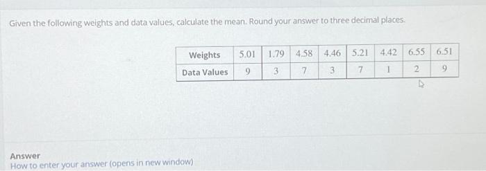 Given The Following Weights And Data Values Calculate The Mean Round Your Answer To Three Decimal Places 5 01 1 79 4 1