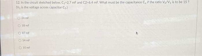 12 In The Circuit Sketched Below C 2 7 Mf And C2 6 4 Mf What Must Be The Capacitance C If The Ratio Vo Vis To Be 15 1