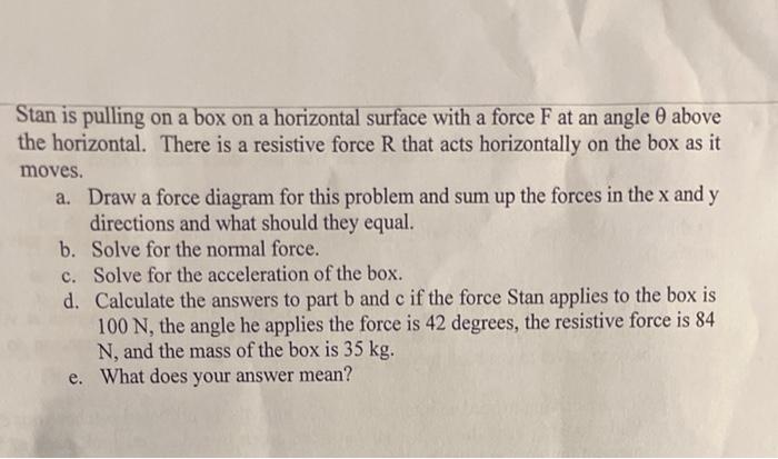 Stan Is Pulling On A Box On A Horizontal Surface With A Force F At An Angle 0 Above The Horizontal There Is A Resistive 1