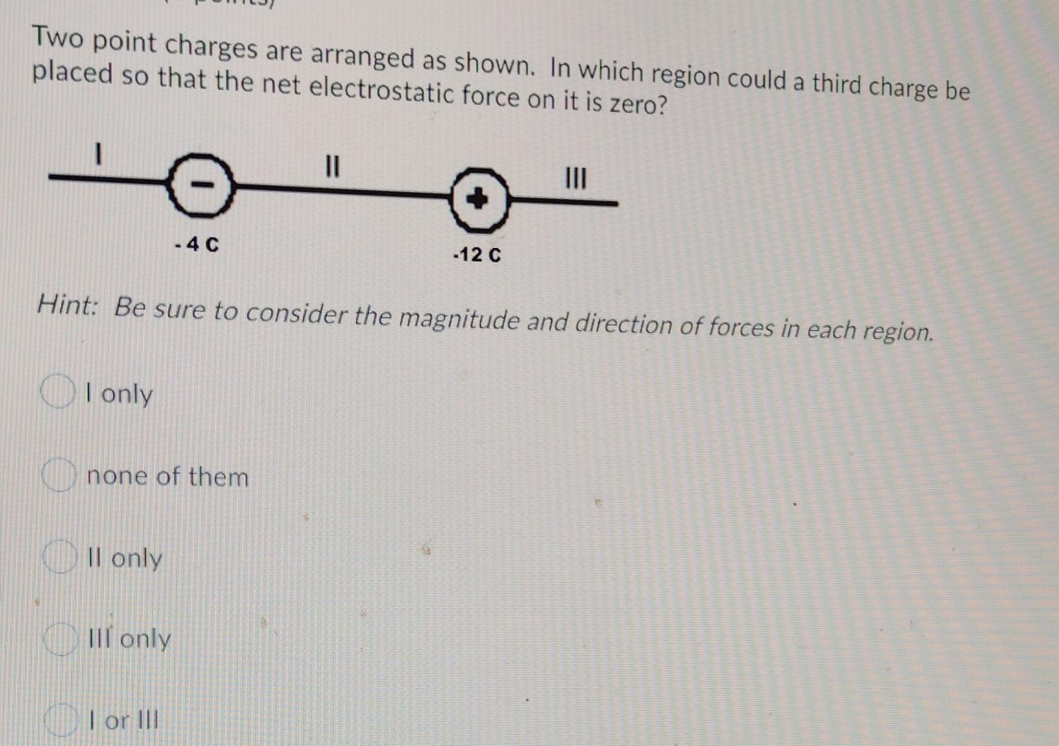 Two Point Charges Are Arranged As Shown In Which Region Could A Third Charge Be Placed So That The Net Electrostatic Fo 1