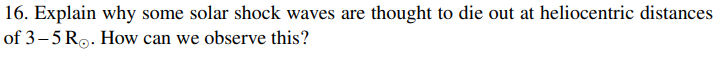 16 Explain Why Some Solar Shock Waves Are Thought To Die Out At Heliocentric Distances Of 3 5r How Can We Observe Thi 1