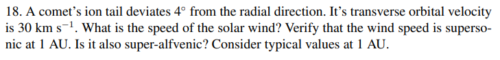 18 A Comet S Ion Tail Deviates 4o From The Radial Direction It S Transverse Orbital Velocity Is 30 Km S 1 What Is The 1