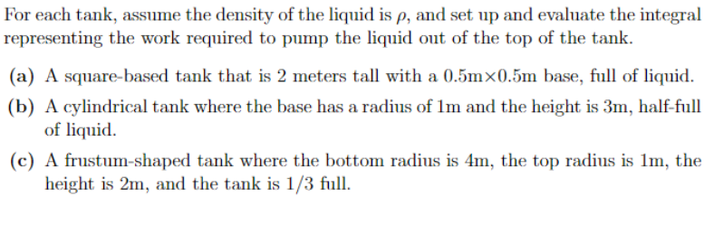 For Each Tank Assume The Density Of The Liquid Is P And Set Up And Evaluate The Integral Representing The Work Require 1