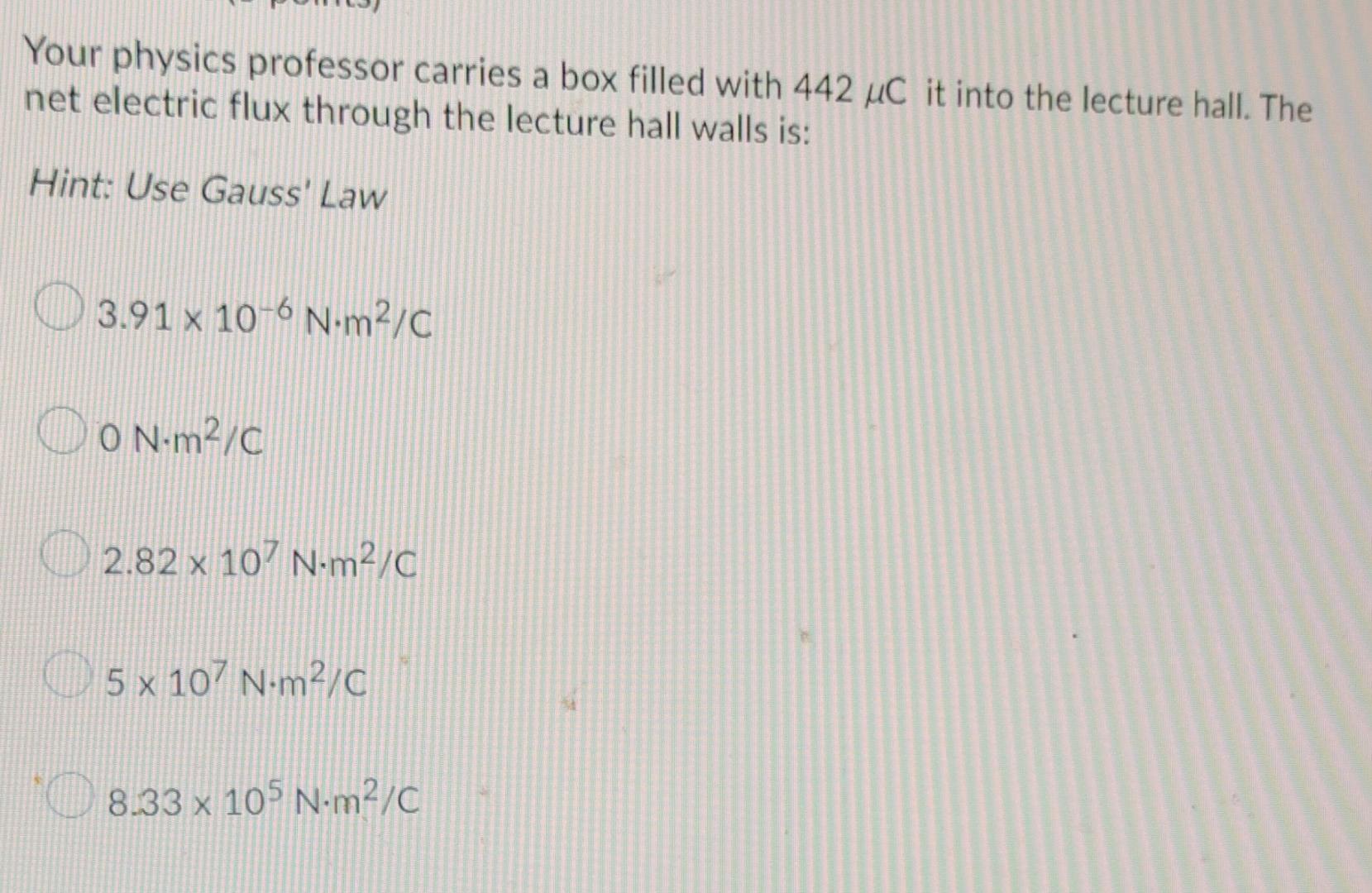 Your Physics Professor Carries A Box Filled With 442 Uc It Into The Lecture Hall The Net Electric Flux Through The Lect 1