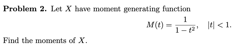 Problem 2 Let X Have Moment Generating Function 1 M T 1 T2 Find The Moments Of X 1 12 T 1