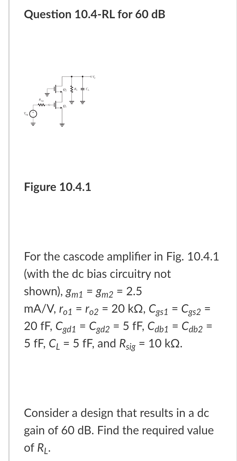 Question 10 4 Rl For 60 Db O Sr C Ru Figure 10 4 1 For The Cascode Amplifier In Fig 10 4 1 With The Dc Bias Circuitry 1