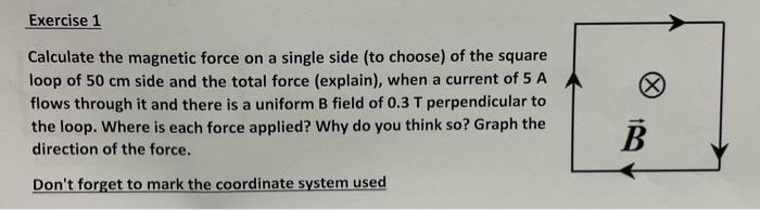 Exercise 1 Calculate The Magnetic Force On A Single Side To Choose Of The Square Loop Of 50 Cm Side And The Total Forc 1