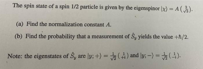 The Spin State Of A Spin 1 2 Particle Is Given By The Eigenspinor X A A A Find The Normalization Constant A B 1
