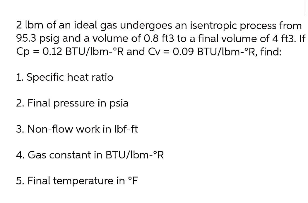 2 Lbm Of An Ideal Gas Undergoes An Isentropic Process From 95 3 Psig And A Volume Of 0 8 Ft3 To A Final Volume Of 4 Ft3 1