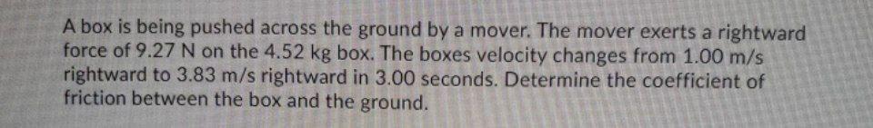 A Box Is Being Pushed Across The Ground By A Mover The Mover Exerts A Rightward Force Of 9 27 N On The 4 52 Kg Box The 1