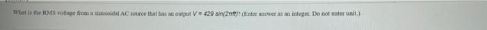 What Is The Rms Voltage From A Satisoidal Ac Source That Has An Output V 429 Sin 2t Enter Answer As An Integet Do N 1