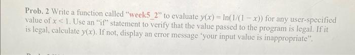 Prob 2 Write A Function Called Week5 2 To Evaluate Y X In 1 1 X For Any User Specified Value Of X 1 Use An 1
