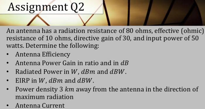 Assignment Q1 An Antenna Used For Transmitting Has A Power Gain Of 20 Directive Gain Of 22 And An Input Power Of 2