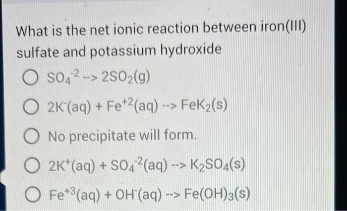 What Is The Net Ionic Reaction Between Iron Iii Sulfate And Potassium Hydroxide O S042 2802 9 O 2k Aq Fe 2 A 1