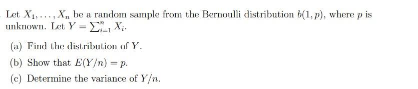 Let X1 Xn Be A Random Sample From The Bernoulli Distribution 1 P Where P Is Unknown Let Y Li Xi A Find Th 1