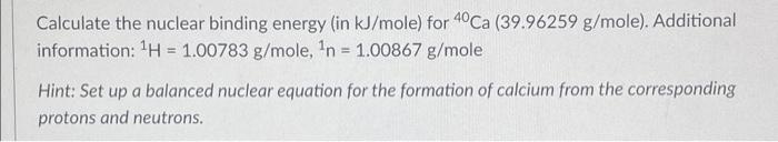 Calculate The Nuclear Binding Energy In Kj Mole For 40 Ca 39 96259 G Mole Additional Information 1h 1 00783 G Mo 1