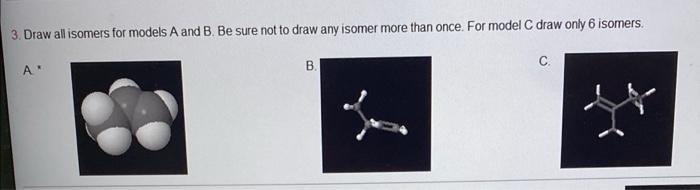 3 Draw All Isomers For Models A And B Be Sure Not To Draw Any Isomer More Than Once For Model C Draw Only 6 Isomers 1